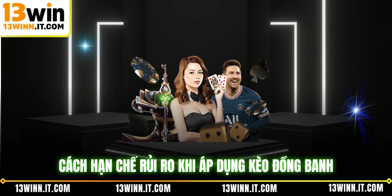 Cách hạn chế rủi ro khi áp dụng kèo đồng banh