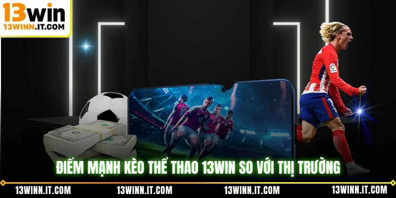 Điểm mạnh kèo thể thao 13WIN so với thị trường