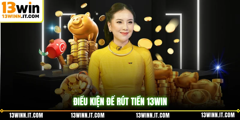 Điều kiện để rút tiền 13WIN