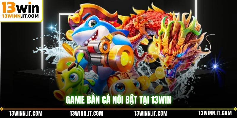 Game bắn cá nổi bật tại 13WIN