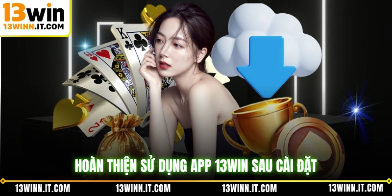 Hoàn thiện sử dụng app 13WIN sau cài đặt