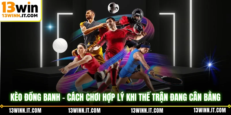 Kèo Đồng Banh - Cách Chơi Hợp Lý Khi Thế Trận Đang Cân Bằng