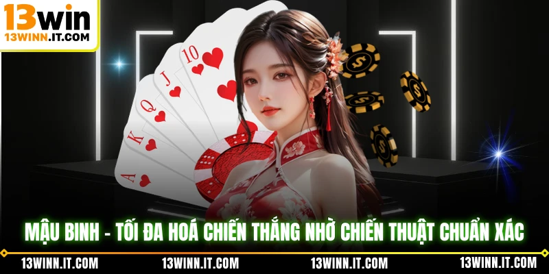 Mậu Binh - Tối Đa Hoá Chiến Thắng Nhờ Chiến Thuật Chuẩn Xác