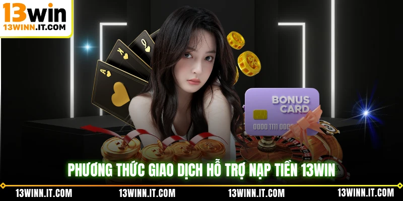 Phương thức giao dịch hỗ trợ nạp tiền 13WIN