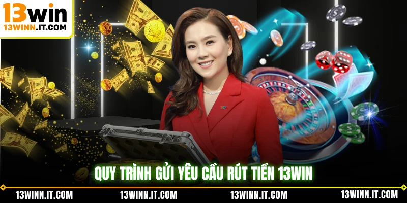 Quy trình gửi yêu cầu rút tiền 13WIN